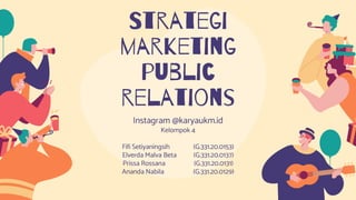 Strategi
marketing
public
relations
Instagram @karyaukm.id
Kelompok 4
Fifi Setiyaningsih (G.331.20.0153)
Elverda Malva Beta (G.331.20.0137)
Prissa Rossana (G.331.20.0131)
Ananda Nabila (G.331.20.0129)
 