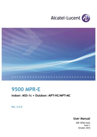 User Manual
Indoor: MSS-1c + Outdoor: MPT-HC/MPT-MC
9500 MPR-E
3DB 18782 AAAA
Issue 1
Rel. 2.2.0
October 2010
 
