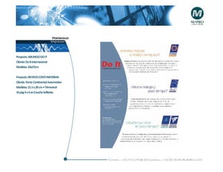 Portafolio
                               Impresos



Proyecto: ANUNCIO DO IT
Cliente: Do It Internacional
Medidas: 20x27cm


Proyecto: REVISTA CONTI INFORMA
Cliente: Temic Continental Automotive
Medidas: 21.5 x 28 cm • Trimestral
16 pág 4 x 4 en Couche brillante.




                                             Telefonós ; + 52 (777) 2-74-86-39 Cuernavaca , + 52 (55) 55-40-49-28 M éxico D.F.
 