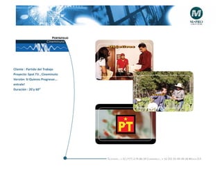 Portafolio
                       Cineminuto




Cliente : Partido del Trabajo
Proyecto: Spot TV , Cineminuto
Versión: Si Quieres Progresar...
entrale!
Duración : 20´y 60”
                                                                                      +




                                                     +




                                       Telefonós ; + 52 (777) 2-74-86-39 Cuernavaca , + 52 (55) 55-40-49-28 M éxico D.F.
 