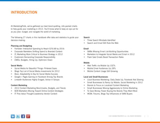 1©2012 MARKETINGPROFS LLC • ALL RIGHTS RESERVED
INTRODUCTION
At MarketingProfs, we’ve gathered our best trend-spotting, info-packed charts
to help guide your marketing in 2012. You’ll know what to keep an eye out for
as you plan, budget, and navigate the world of marketing.
The following 27 charts in this handbook offer data and statistics to guide your
decision-making:
Planning and Budgeting
•	 Forrester: Interactive Spending to Reach $76.6B by 2016
•	 Corporate Marketers Shifting Spend to Branded Content
•	 IT, Marketing More Critical to Business Strategy in 2012
•	 Customers Demanding Corporate Responsibility
•	 CMOs: Budgets, Hiring Up; Optimism Down
Social Media
•	 Social Media for Beautiful Things: Pinterest Soars
•	 Blogs Top List of Social Media Investments for 2012
•	 Booz: Adaptability Is Key for Social Media Success
•	 Google+ Pages Gaining on Facebook Among Top Brands
•	 LinkedIn Audiences Highly Enaged, Active in Groups
Content Marketing
•	 2012 Content Marketing Benchmarks, Budgets, and Trends
•	 B2B Marketers Moving Toward Online Content Strategies
•	 IT Pros Value Thought-Leadership Vendor Content
Search
•	 Three Search Mindsets Identified
•	 Search and Email Still Rule the Web
Email
•	 SMBs Missing Email List-Building Opportunities
•	 Marketers to Integrate Social Media and Email in 2012
•	 Flash Sale Emails Boost Transaction Rates
Mobile
•	 Web Traffic via Mobile Up 102%
•	 Mobile Email Audiences Up 28%
•	 Mobile Content Usage Still Growing
Local and Small Businesses
•	 Local Business Marketing: Daily Deals Up, Facebook Ads Slowing
•	 Small Businesses to Ramp Up Mobile, Social Marketing in 2012
•	 Brands to Focus on Localized Content Marketing
•	 Small Businesses Moving Aggressively to Online Marketing
•	 To Save Money, Fewer Buying the Brands They Want Most
•	 WOM, Forums, Blogs Top Influencers of SMB Buyers
 