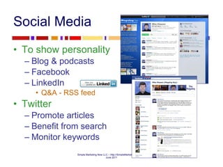 Social Media To show personality Blog & podcasts Facebook LinkedIn Q&A - RSS feed Twitter  Promote articles Benefit from search Monitor keywords 