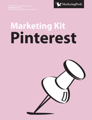 This document was downloaded by:
digallo@mac.com
Republishing or redistribution is prohibited.




   Marketing Kit
   Pinterest
 