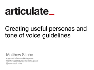 Matthew Stibbe
www.articulatemarketing.com
matthew@articulatemarketing.com
@wearearticulate
Creating useful personas and
tone of voice guidelines
 