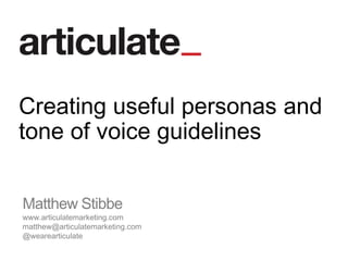 Matthew Stibbe
www.articulatemarketing.com
matthew@articulatemarketing.com
@wearearticulate
Creating useful personas and
tone of voice guidelines
 