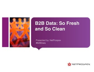 Place image here

B2B Data: So Fresh
and So Clean!
Presented by: NetProspex
#B2BData

 