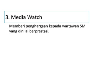 3. Media Watch
Memberi penghargaan kepada wartawan SM
yang dinilai berprestasi.
 