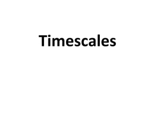 Timescales
 