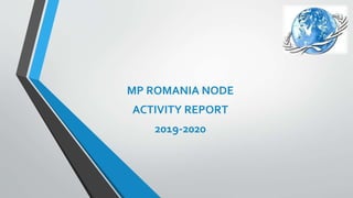 MP ROMANIA NODE
ACTIVITY REPORT
2019-2020
 