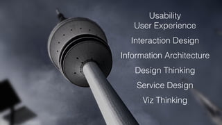 Usability
User Experience
Interaction Design
Information Architecture
Design Thinking
Service Design
Viz Thinking
 