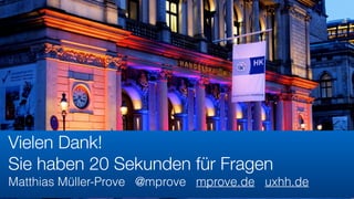 Vielen Dank! 
Sie haben 20 Sekunden für Fragen
Matthias Müller-Prove @mprove mprove.de uxhh.de
 