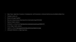 • Alster, Tassen, Apple Store, Fernsehturm, Handelskammer, uxHH Screenshots cc Attribution-NonCommercial by Matthias Müller-Prove
• Tanksäule: evident.com
• Dreirad via Douglas Engelbart
• Rennrad cc Greg Kondrasuk https://www.ﬂickr.com/photos/kondrag/4739184305/
• Rasenrad: Quelle unbekannt
• Achterbahn cc richevenhouse http://www.ﬂickr.com/photos/richevenhouse/1907021773
• Unicorn Magic: Quelle unbekannt
• Lipstick on a Pig /via http://osgoode-bobs-blog.ca/how-to-put-lipstick-on-a-pig/
• UXCampHH Teilnehmer cc Helge Angermeyer
 