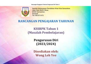 Rancangan Pengajaran Tahunan Pengurusan Diri Tahun 1
Disediakan oleh: Wong Leh Yee 1
RANCANGAN PENGAJARAN TAHUNAN
KSSRPK Tahun 1
(Masalah Pembelajaran)
Pengurusan Diri
(2023/2024)
Disediakan oleh:
Wong Leh Yee
Sekolah Kebangsaan Pendidikan Khas Kota Samarahan
Jalan Dato Mohd. Musa,
94300 Samarahan,
Sarawak.
Tel: 082-673 672
 