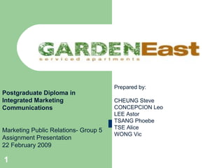 Prepared by:
Postgraduate Diploma in
Integrated Marketing                  CHEUNG Steve
Communications                        CONCEPCION Leo
                                      LEE Astor
                                      TSANG Phoebe
                                      TSE Alice
Marketing Public Relations- Group 5
                                      WONG Vic
Assignment Presentation
22 February 2009

1
 
