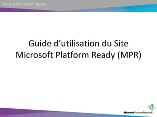 Guide d’utilisation du Site Microsoft Platform Ready (MPR) 