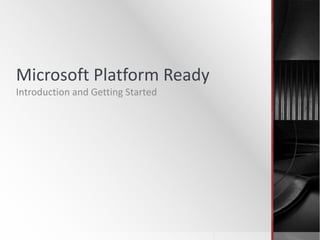 Microsoft Platform Ready
Introduction and Getting Started
 