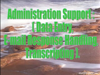 Administration Support : ( Data Entry, E-mail Response Handling, Transcripting ).