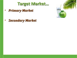 Target Market…
• Primary Market

• Secondary Market
 