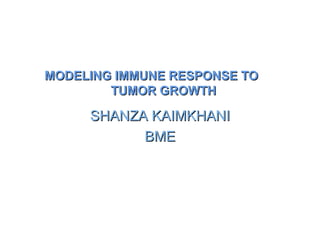 MODELING IMMUNE RESPONSE TOMODELING IMMUNE RESPONSE TO
TUMOR GROWTHTUMOR GROWTH
SHANZA KAIMKHANISHANZA KAIMKHANI
BMEBME
 