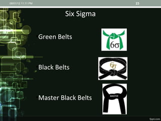 Six Sigma Green Belts Black Belts Master Black Belts 08/01/12   11:11 PM 