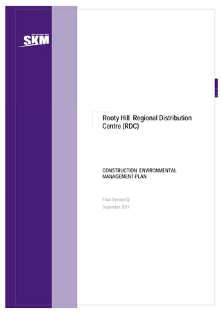  
Rooty Hill Regional Distribution
Centre (RDC)
 
 
CONSTRUCTION ENVIRONMENTAL
MANAGEMENT PLAN
 
Final (Version 0)
September 2011
 