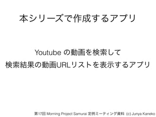 `ɤ륢ץ
Youtube ΄ӻ
Y΄ӻURLꥹȤʾ륢ץ
17 Morning Project Samurai ߩ`ƥY (c) Junya Kaneko
 