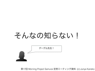 ʤ֪ʤ
`
17 Morning Project Samurai ߩ`ƥY (c) Junya Kaneko
 