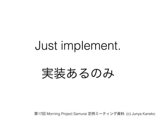 Just implement.
gװΤ
17 Morning Project Samurai ߩ`ƥY (c) Junya Kaneko
 