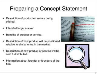 Preparing a Concept Statement
•   Description of product or service being
    offered.

•   Intended target market

•   Be...