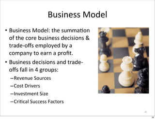 Business	
  Model
• Business	
  Model:	
  the	
  summa4on	
  
  of	
  the	
  core	
  business	
  decisions	
  &	
  
  trad...