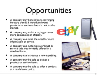 Opportunities
•   A company may benefit from converging
    industry trends & introduce hybrid
    products or services th...
