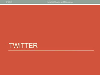 TWITTER
4/12/12 Hemphill, Shapiro, and Otterbacher
 
