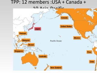 TPP: 12 members :USA + Canada +
10 Asia-Pacific
 