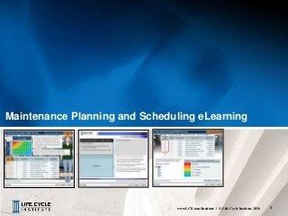 1www.LCE.com/Institute | © Life Cycle Institute 2016
Maintenance Planning and Scheduling eLearning
 