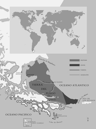 Estr e
                                                                         cho                                                                SELK'NAM
                                                                               de
                                                                                    Ma
                                                                                         gal
                                                                                               lan
                                                                                                       es                                   HAUSH


                                                                                                                                            YAMANA

                             PUNTA
                            ARENAS    PORVENIR                                                                                              ALAKALUFES



                                                                         Rí
                                                                              o Grand                  RIO GRANDE
                                                                                      e
                                                  TIERRA                                                     OCEANO ATLANTICO
                                                                                            F u e go




                                                                    DEL
                                                                                            o
                                                                                       Rí
                     ur n
          oc
             k   b                                                              FUEGO
      C                                                                             Lago
                                                                                                                                                M aire
                                                                                    Fagnano                                                   e
 l




                                              G l ac i ar e s
 na




                                                                                                                                            L




                                                                                                                                              ISLA DE
                                                                                                                                       ho
Ca




                                                                                         USHUAIA
                                                                                                                                      ec




                                                                                                                                              LOS ESTADOS
                                                                                                                                    E str




                                                                                          ISLA                  Ca
                                                                                          NAVARINO                   nal B
                                                                                                                           eagl e



OCEANO PACIFICO                                                                                             ISLAS
                                                                                                            WOLLASTON
                                                                                                                                                       N
                                        56º32' ISLAS                                  C abo de Horn os
                                               DIEGO RAMIREZ

                                     68º43'
 