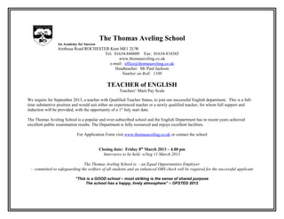 The Thomas Aveling School
                 An Academy for Success
                 Arethusa Road ROCHESTER Kent ME1 2UW
                                       Tel: 01634-844809 Fax: 01634-818385
                                              www.thomasaveling.co.uk
                                         e-mail: office@thomasaveling.co.uk
                                            Headteacher: Mr Paul Jackson
                                                Number on Roll: 1100

                                              TEACHER of ENGLISH
                                                     Teachers’ Main Pay Scale

We require for September 2013, a teacher with Qualified Teacher Status, to join our successful English department. This is a full-
time substantive position and would suit either an experienced teacher or a newly qualified teacher, for whom full support and
induction will be provided, with the opportunity of a 1st July start date.

The Thomas Aveling School is a popular and over-subscribed school and the English Department has in recent years achieved
excellent public examination results. The Department is fully resourced and enjoys excellent facilities.

                            For Application Form visit www.thomasaveling.co.uk or contact the school


                                          Closing date: Friday 8th March 2013 – 4.00 pm
                                            Interviews to be held: w/beg 11 March 2013

                               The Thomas Aveling School is: - an Equal Opportunities Employer
 - committed to safeguarding the welfare of all students and an enhanced DBS check will be required for the successful applicant

                           ”This is a GOOD school – most striking is the sense of shared purpose
                                The school has a happy, lively atmosphere” – OFSTED 2012
 