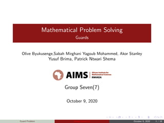 Mathematical Problem Solving
Guards
Olive Byukusenge,Sabah Mirghani Yagoub Mohammed, Akor Stanley
Yusuf Brima, Patrick Ntwari Shema
Group Seven(7)
October 9, 2020
Guard Problem Group Seven(7) October 9, 2020 1 / 18
 