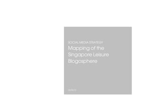 SOCIAL MEDIA STRATEGY
Mapping of the
Singapore Leisure
Blogosphere




22/06/12
 