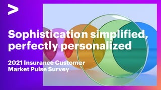 Copyright © 2021-2022 Accenture. All rights reserved. 1
Customer MPS 2021 for insurance Customer MPS 2021 for insurance
Sophistication simplified,
perfectly personalized
2021 Insurance Customer
Market Pulse Survey
 