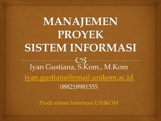 Iyan Gustiana, S.Kom., M.Kom
iyan.gustiana@email.unikom.ac.id
088218981355
Prodi sistem Informasi UNIKOM
 