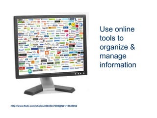 Use online
tools to
organize &
manage
information
http://www.flickr.com/photos/35034347350@N01/15834052
 