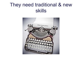 They need traditional & new
skills
 