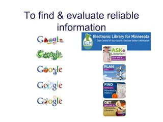 To find & evaluate reliable
information
 