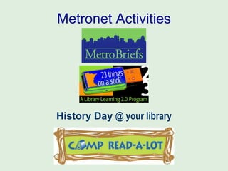 Metronet Activities
History Day @ your library
 