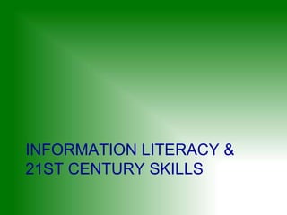 INFORMATION LITERACY &
21ST CENTURY SKILLS
 