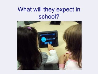 What will they expect in
school?
 