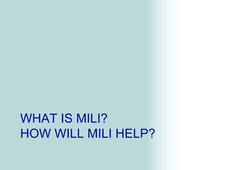 WHAT IS MILI?
HOW WILL MILI HELP?
 