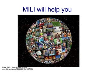 MILI will help you
Image: '2007 ... agoodtimewashadby all'
www.flickr.com/photos/73645804@N00/2102790208
 