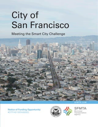 SFMTA.COM
Notice of Funding Opportunity
#DTFH6116RA00002:
City of
San Francisco
Meeting the Smart City Challenge
 