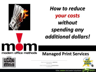 1 How to reduce  your costs  without  spending any additional dollars! Managed Print Services 1 